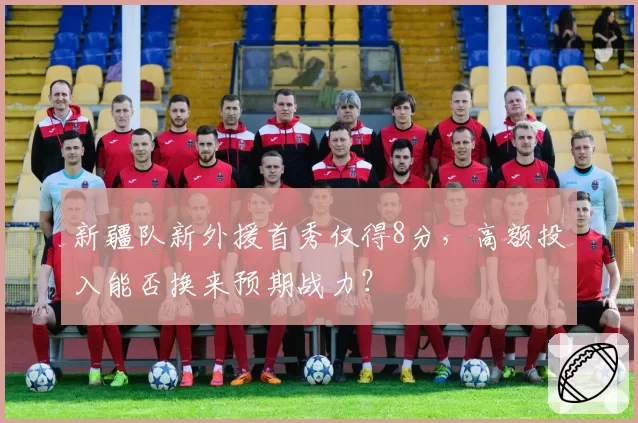 新疆队新外援首秀仅得8分，高额投入能否换来预期战力？