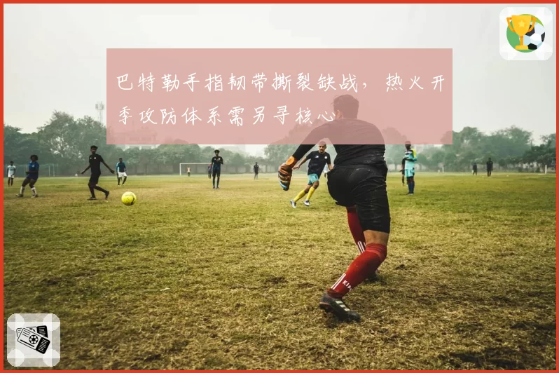 巴特勒手指韧带撕裂缺战，热火开季攻防体系需另寻核心