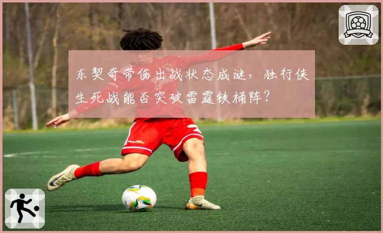 东契奇带伤出战状态成谜，独行侠生死战能否突破雷霆铁桶阵？
