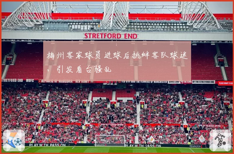 梅州客家球员进球后挑衅客队球迷,引发看台骚乱