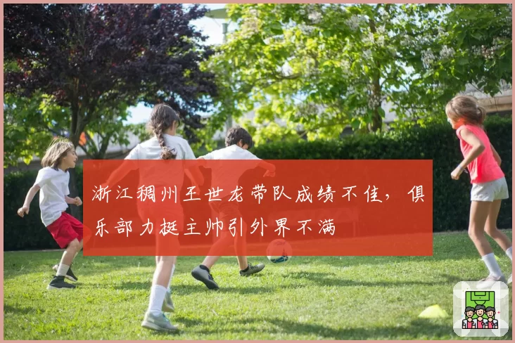 浙江稠州王世龙带队成绩不佳，俱乐部力挺主帅引外界不满
