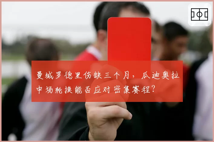 曼城罗德里伤缺三个月,瓜迪奥拉中场轮换能否应对密集赛程?